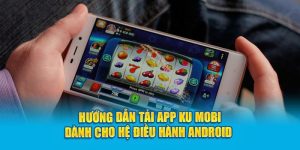 Hướng dẫn Tải app Ku Mobi dành cho hệ điều hành Android