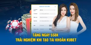 Tặng ngay 558K trải nghiệm khi tạo tài khoản Kubet