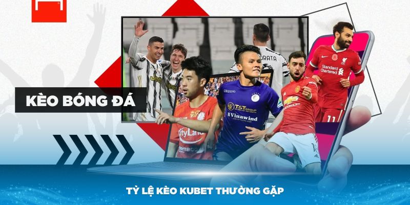 Các tỷ lệ kèo KUBET thường gặp nhất